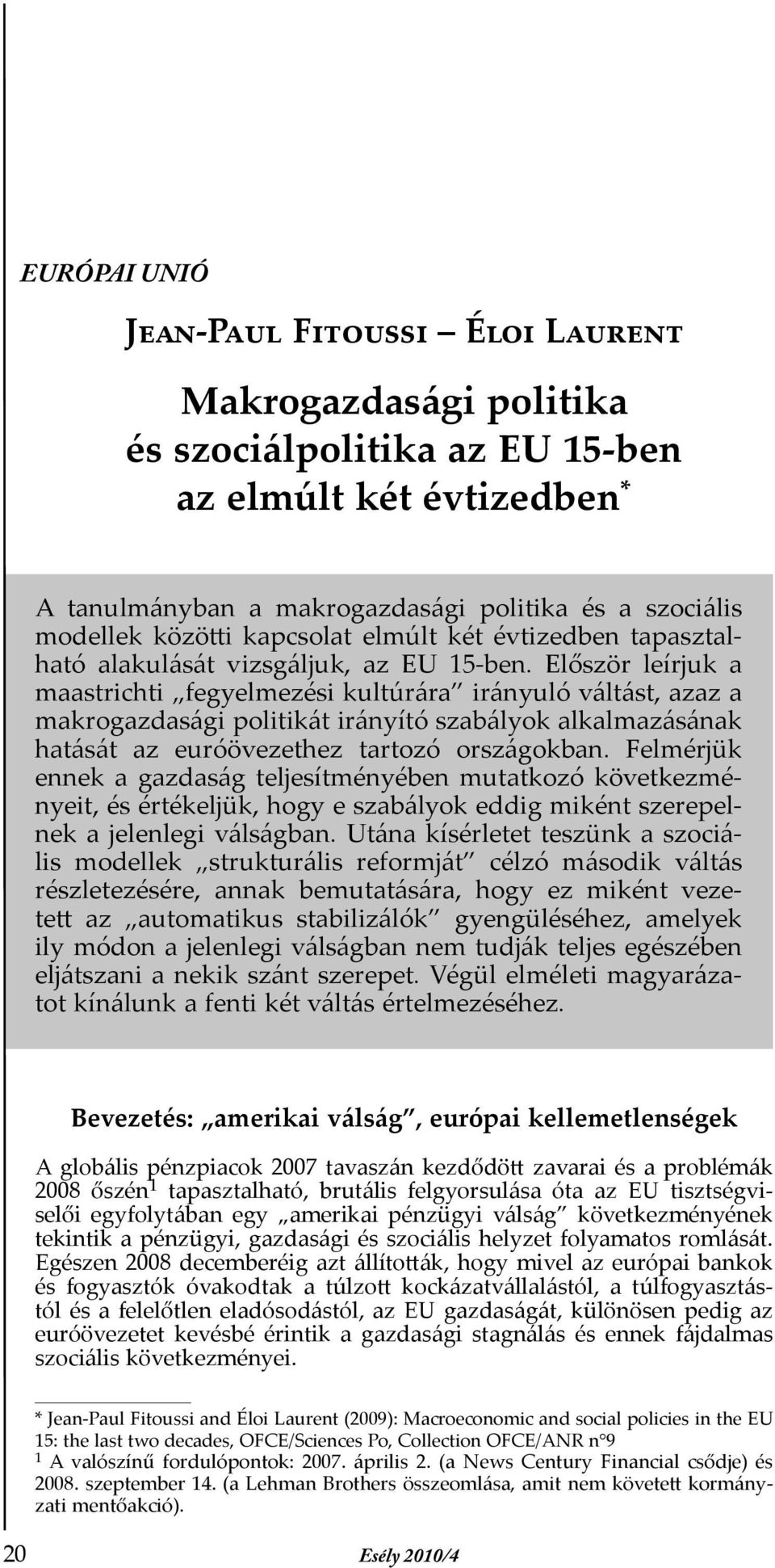 Először leírjuk a maastrichti fegyelmezési kultúrára irányuló váltást, azaz a makrogazdasági politikát irányító szabályok alkalmazásának hatását az euróövezethez tartozó országokban.