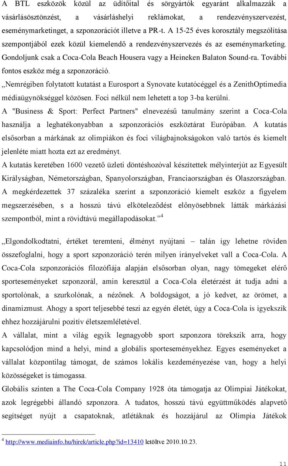 További fontos eszköz még a szponzoráció. Nemrégiben folytatott kutatást a Eurosport a Synovate kutatócéggel és a ZenithOptimedia médiaügynökséggel közösen.