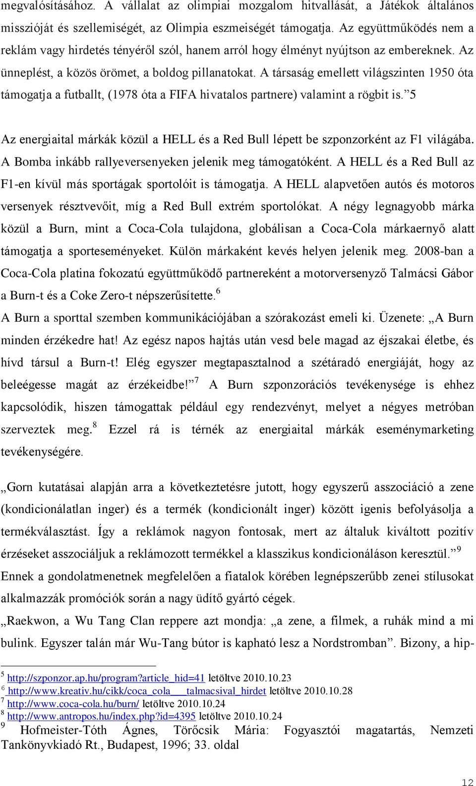 A társaság emellett világszinten 1950 óta támogatja a futballt, (1978 óta a FIFA hivatalos partnere) valamint a rögbit is.