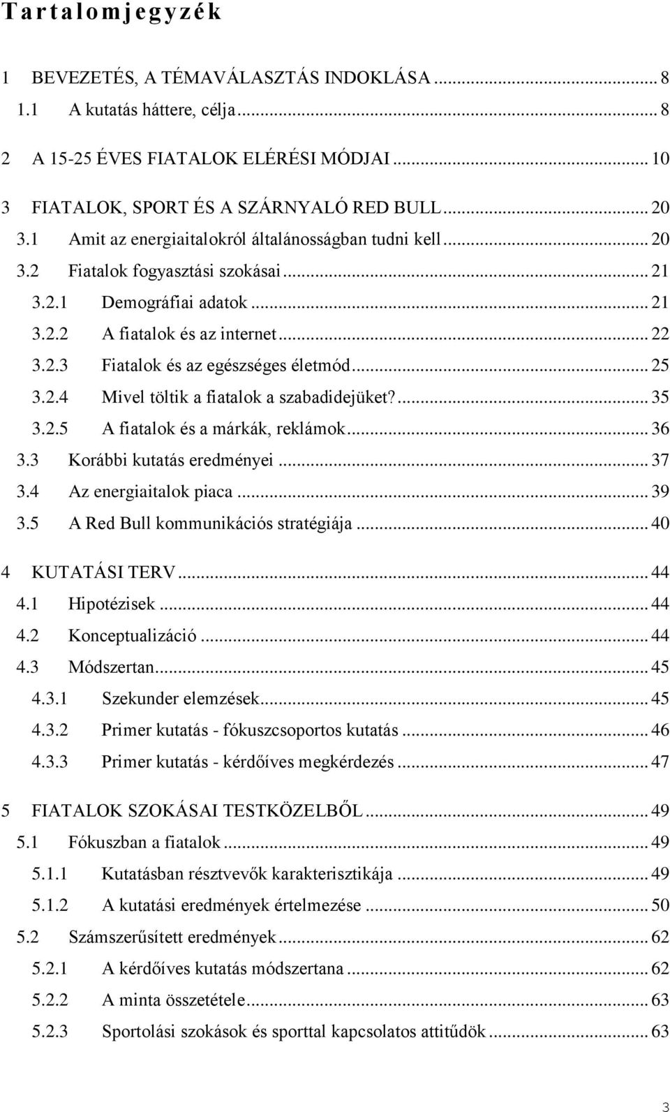 .. 25 3.2.4 Mivel töltik a fiatalok a szabadidejüket?... 35 3.2.5 A fiatalok és a márkák, reklámok... 36 3.3 Korábbi kutatás eredményei... 37 3.4 Az energiaitalok piaca... 39 3.