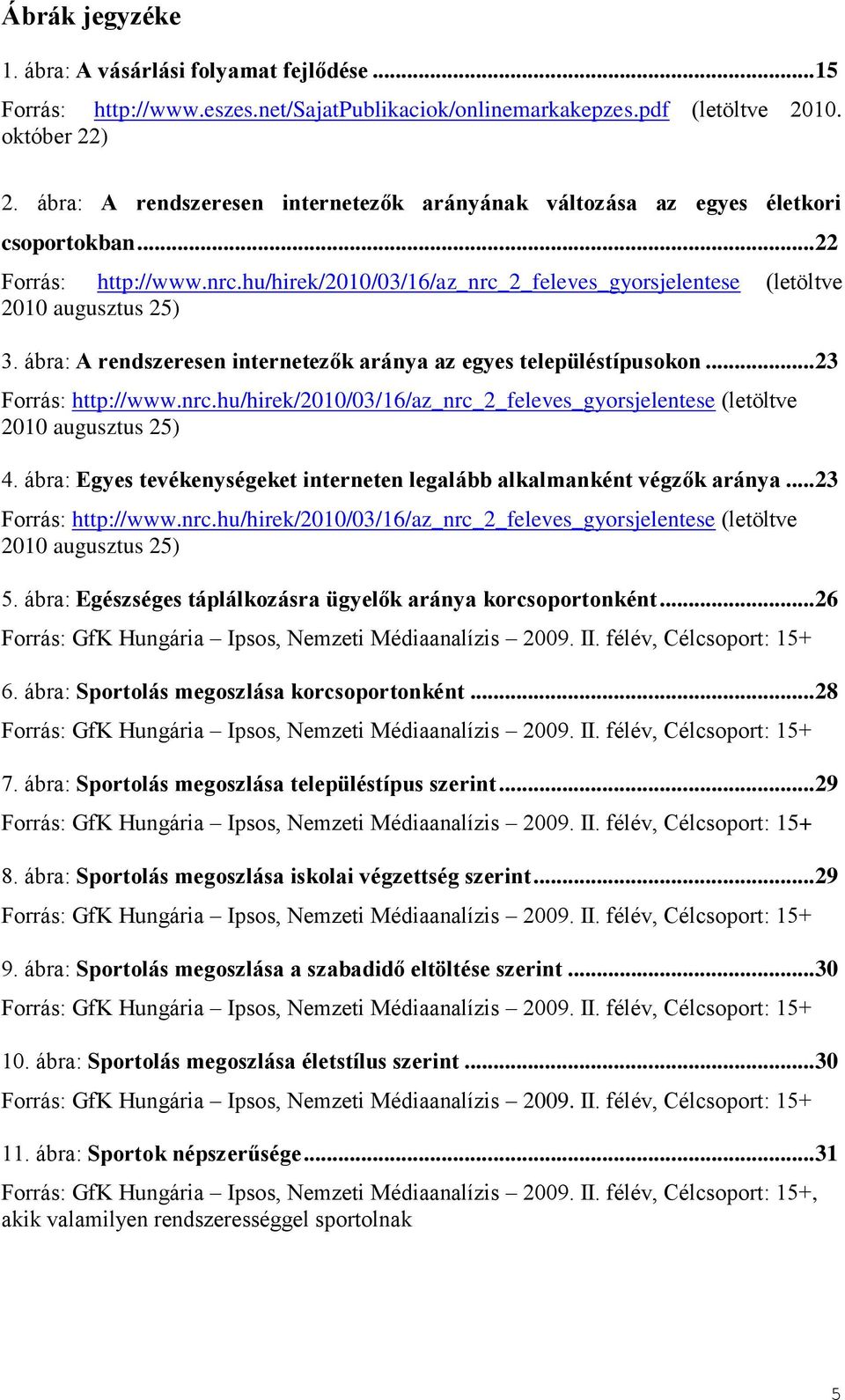 ábra: A rendszeresen internetezők aránya az egyes településtípusokon... 23 Forrás: http://www.nrc.hu/hirek/2010/03/16/az_nrc_2_feleves_gyorsjelentese (letöltve 2010 augusztus 25) 4.