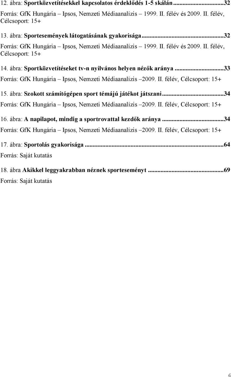 ábra: Sportközvetítéseket tv-n nyilvános helyen nézők aránya... 33 Forrás: GfK Hungária Ipsos, Nemzeti Médiaanalízis 2009. II. félév, Célcsoport: 15+ 15.