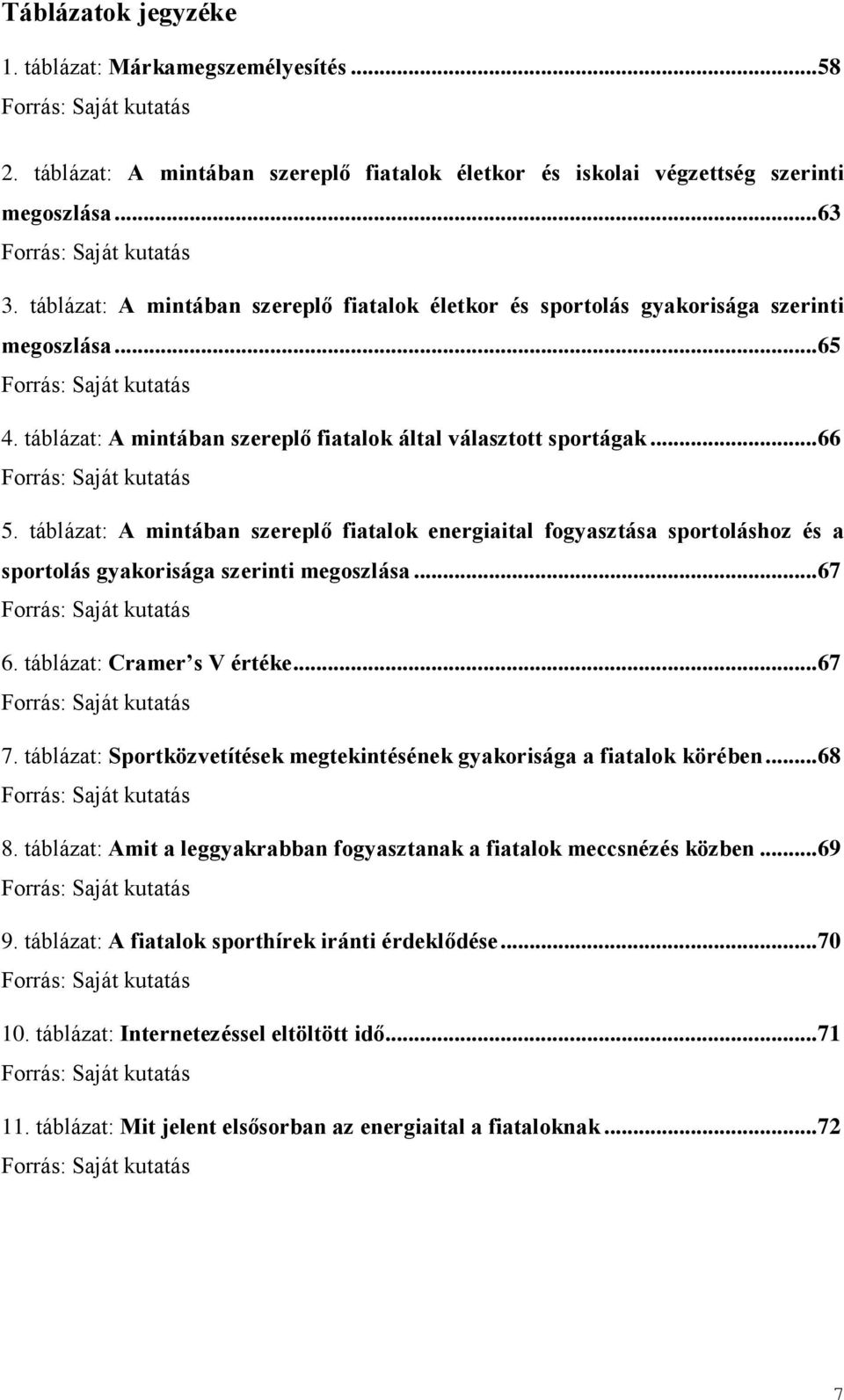 táblázat: A mintában szereplő fiatalok által választott sportágak... 66 Forrás: Saját kutatás 5.