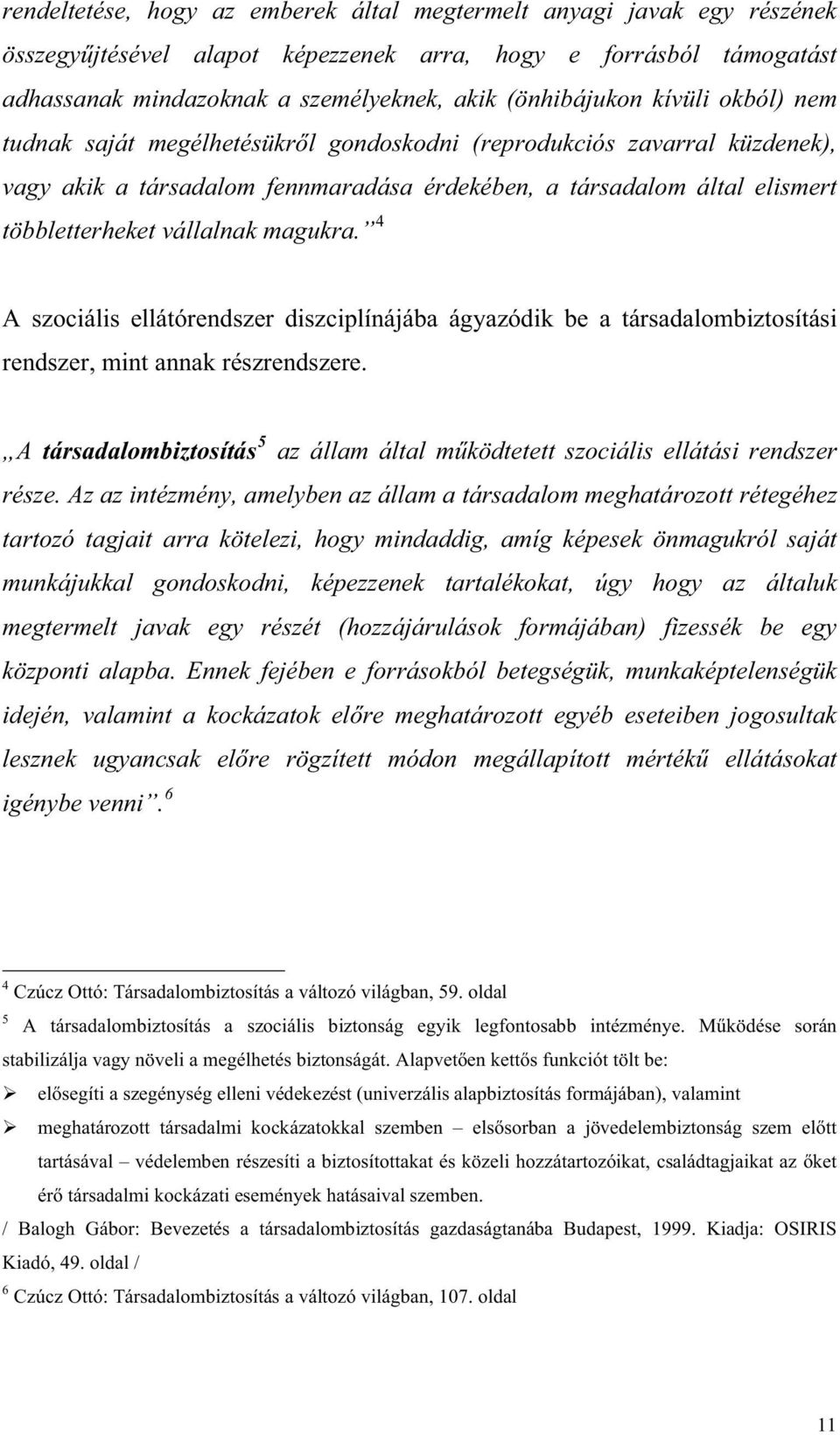 magukra. 4 A szociális ellátórendszer diszciplínájába ágyazódik be a társadalombiztosítási rendszer, mint annak részrendszere.