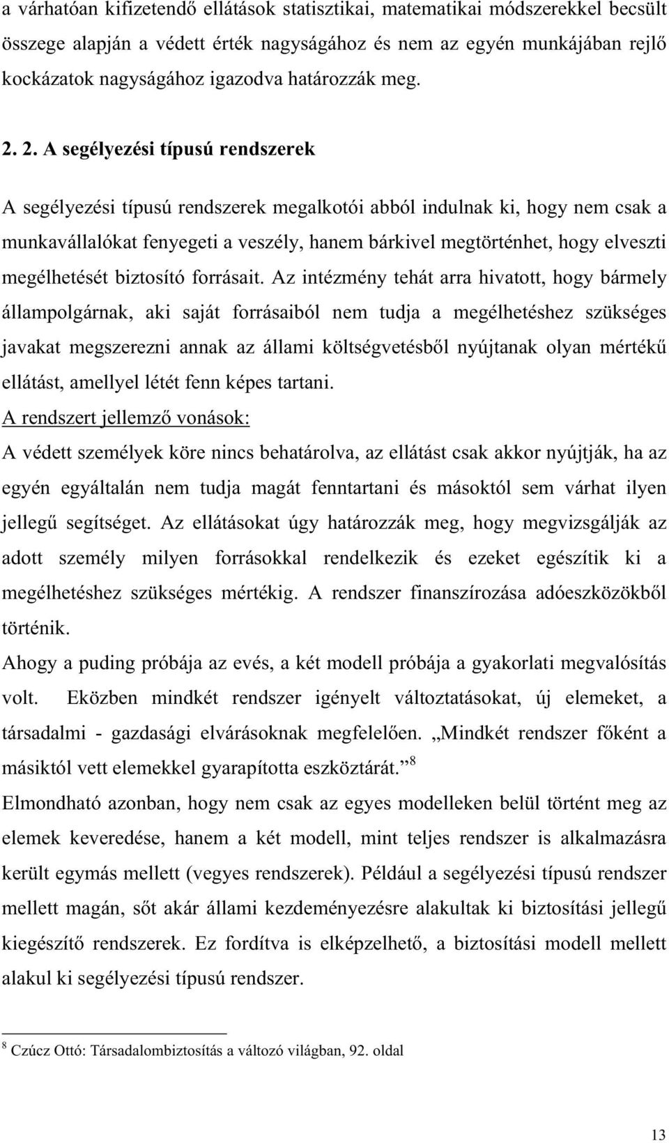 2. A segélyezési típusú rendszerek A segélyezési típusú rendszerek megalkotói abból indulnak ki, hogy nem csak a munkavállalókat fenyegeti a veszély, hanem bárkivel megtörténhet, hogy elveszti