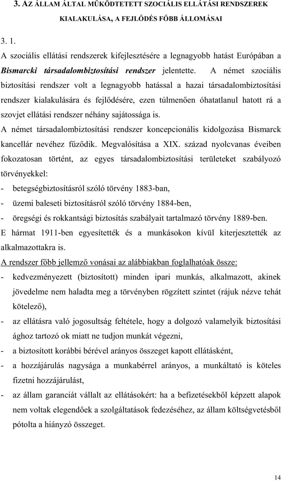 A német szociális biztosítási rendszer volt a legnagyobb hatással a hazai társadalombiztosítási rendszer kialakulására és fejl désére, ezen túlmen en óhatatlanul hatott rá a szovjet ellátási rendszer