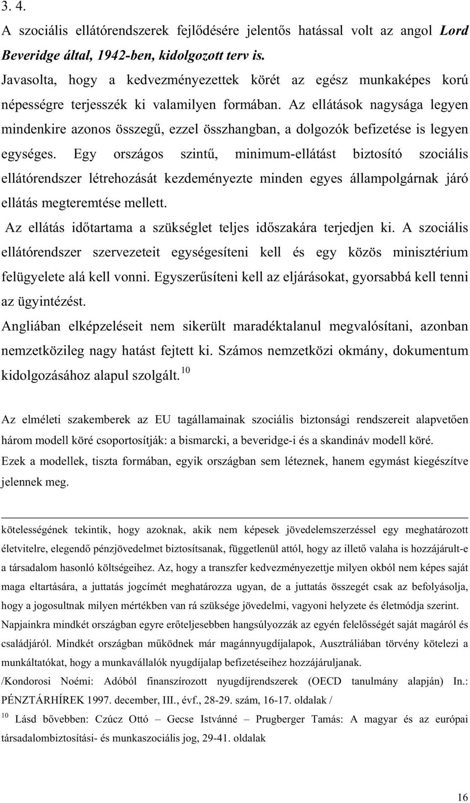 Az ellátások nagysága legyen mindenkire azonos összeg, ezzel összhangban, a dolgozók befizetése is legyen egységes.