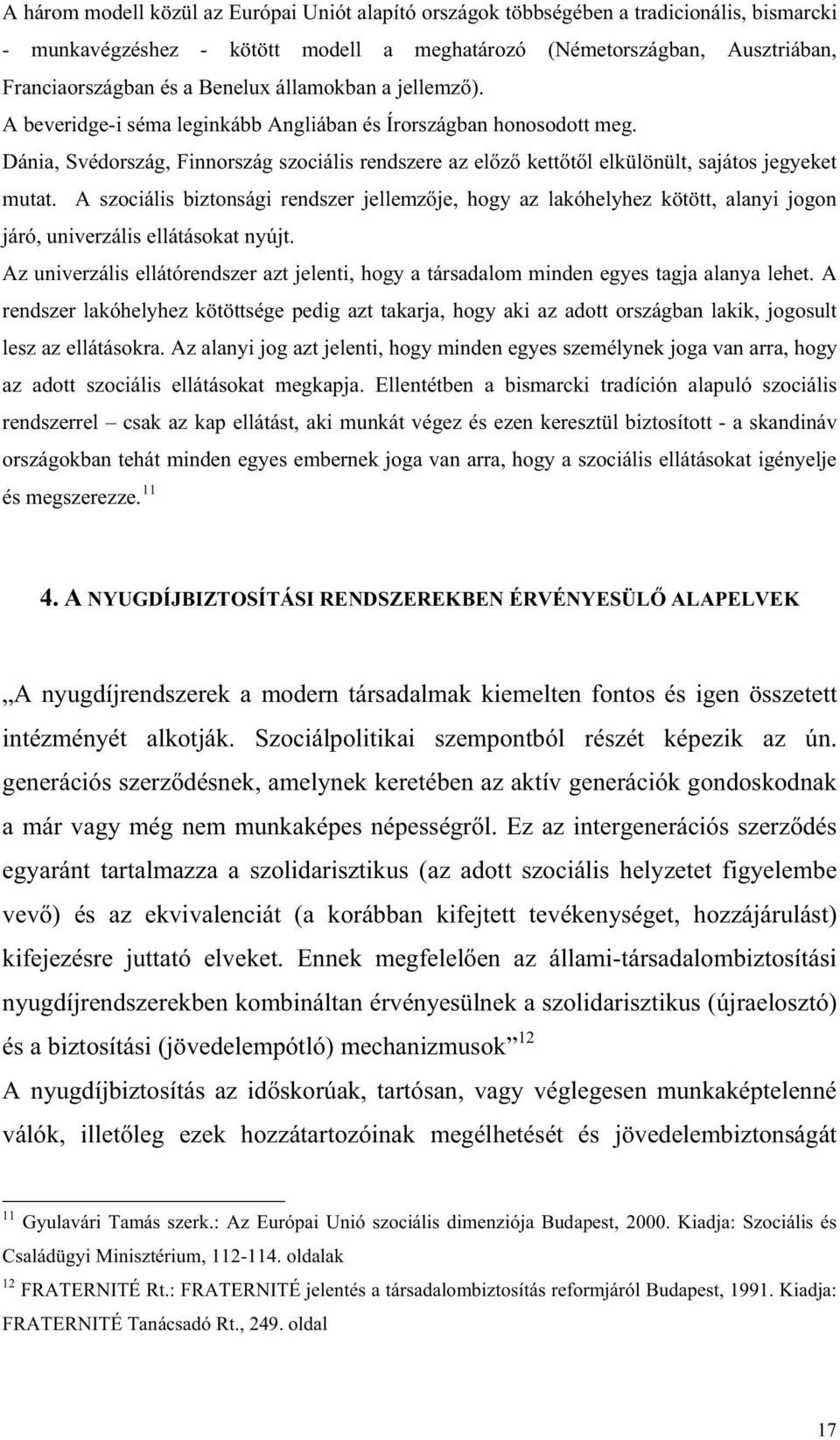 Dánia, Svédország, Finnország szociális rendszere az el z kett t l elkülönült, sajátos jegyeket mutat.