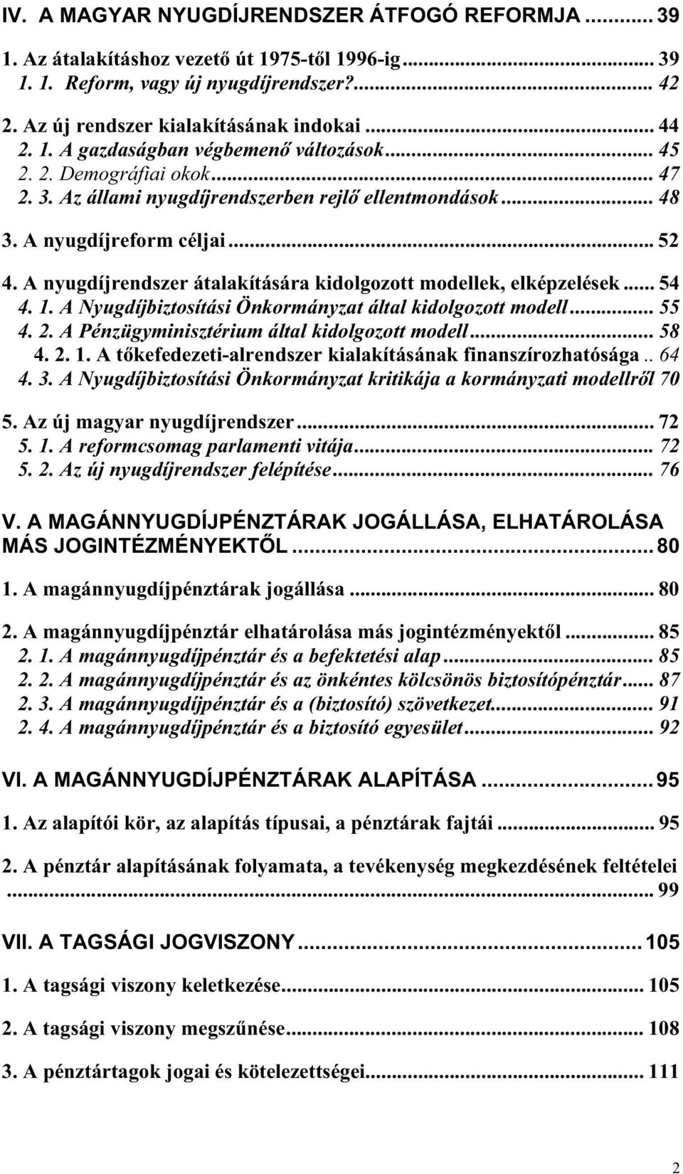 .. 54 4. 1. A Nyugdíjbiztosítási Önkormányzat által kidolgozott modell... 55 4. 2. A Pénzügyminisztérium által kidolgozott modell... 58 4. 2. 1. A t kefedezeti-alrendszer kialakításának finanszírozhatósága.