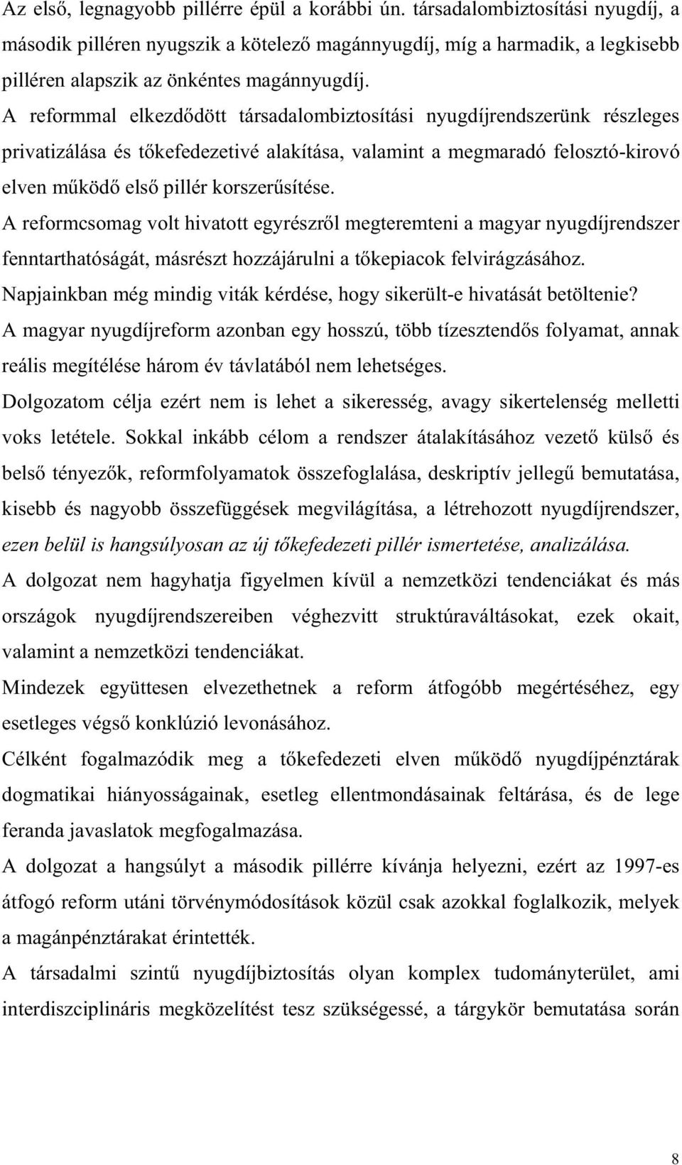 A reformmal elkezd dött társadalombiztosítási nyugdíjrendszerünk részleges privatizálása és t kefedezetivé alakítása, valamint a megmaradó felosztó-kirovó elven m köd els pillér korszer sítése.