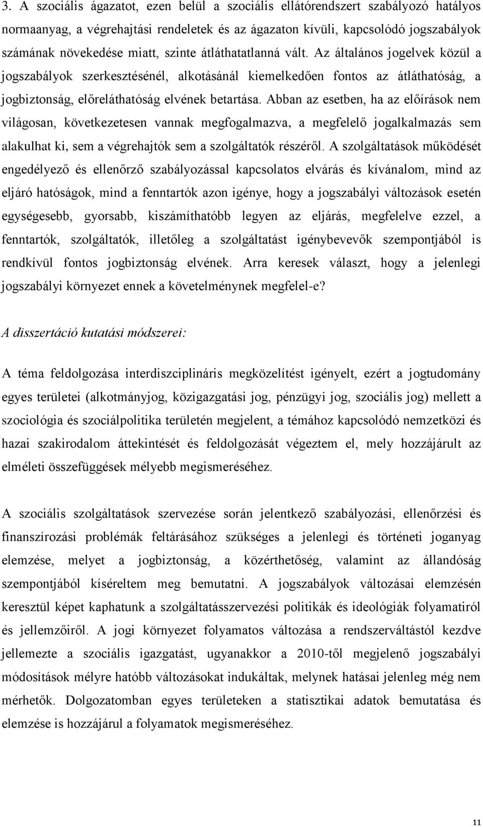 Abban az esetben, ha az előírások nem világosan, következetesen vannak megfogalmazva, a megfelelő jogalkalmazás sem alakulhat ki, sem a végrehajtók sem a szolgáltatók részéről.