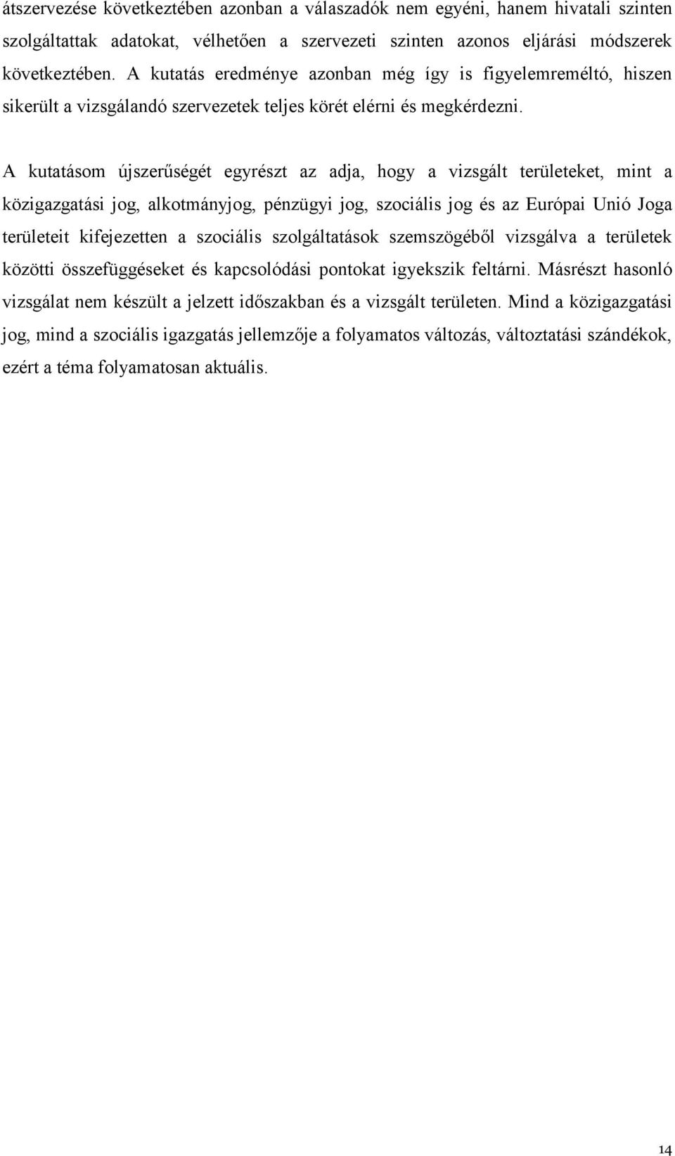 A kutatásom újszerűségét egyrészt az adja, hogy a vizsgált területeket, mint a közigazgatási jog, alkotmányjog, pénzügyi jog, szociális jog és az Európai Unió Joga területeit kifejezetten a szociális