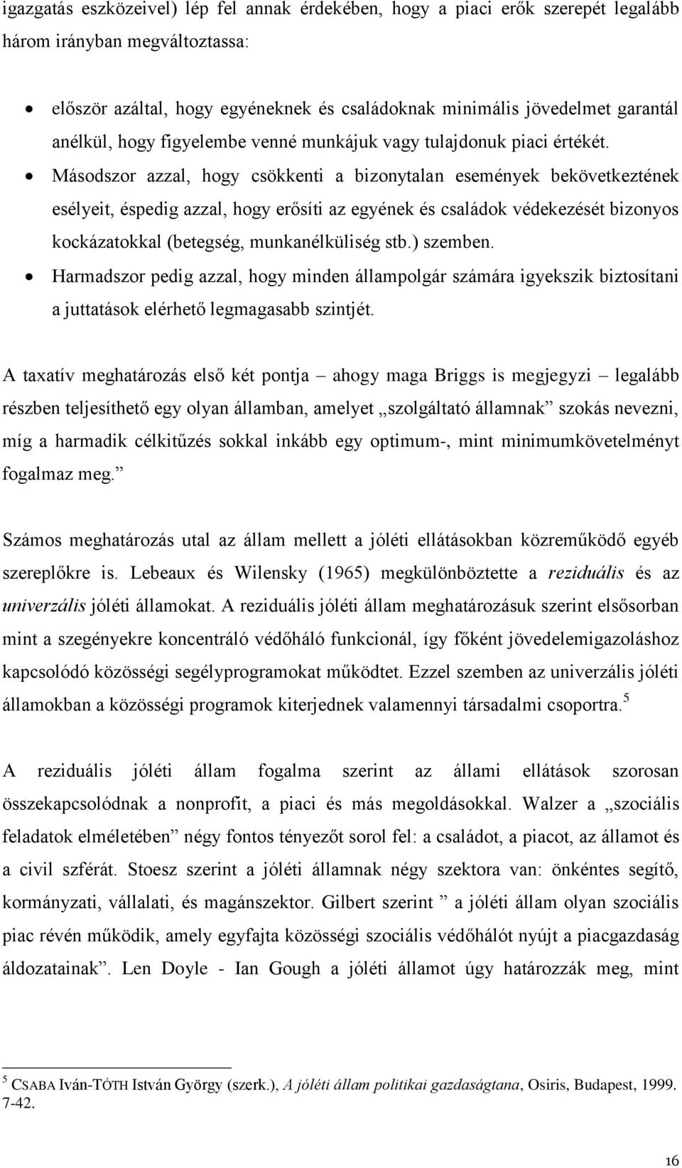 Másodszor azzal, hogy csökkenti a bizonytalan események bekövetkeztének esélyeit, éspedig azzal, hogy erősíti az egyének és családok védekezését bizonyos kockázatokkal (betegség, munkanélküliség stb.