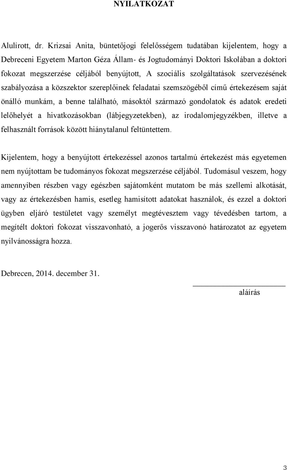 szociális szolgáltatások szervezésének szabályozása a közszektor szereplőinek feladatai szemszögéből című értekezésem saját önálló munkám, a benne található, másoktól származó gondolatok és adatok