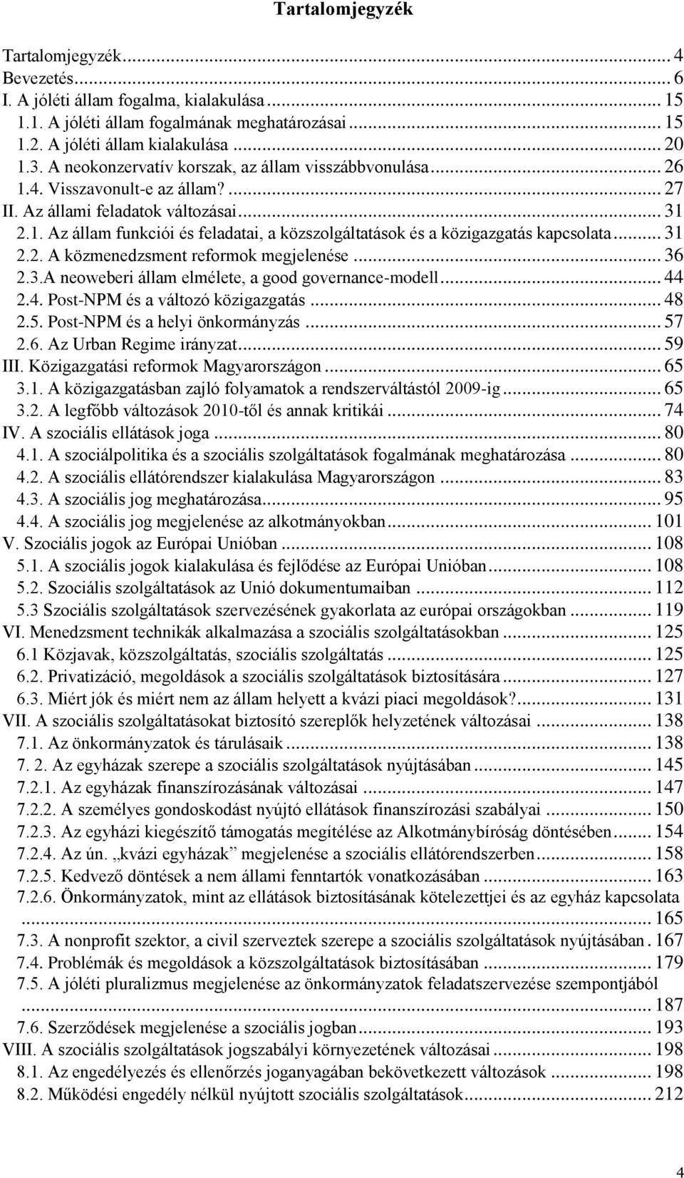 .. 31 2.2. A közmenedzsment reformok megjelenése... 36 2.3.A neoweberi állam elmélete, a good governance-modell... 44 2.4. Post-NPM és a változó közigazgatás... 48 2.5.