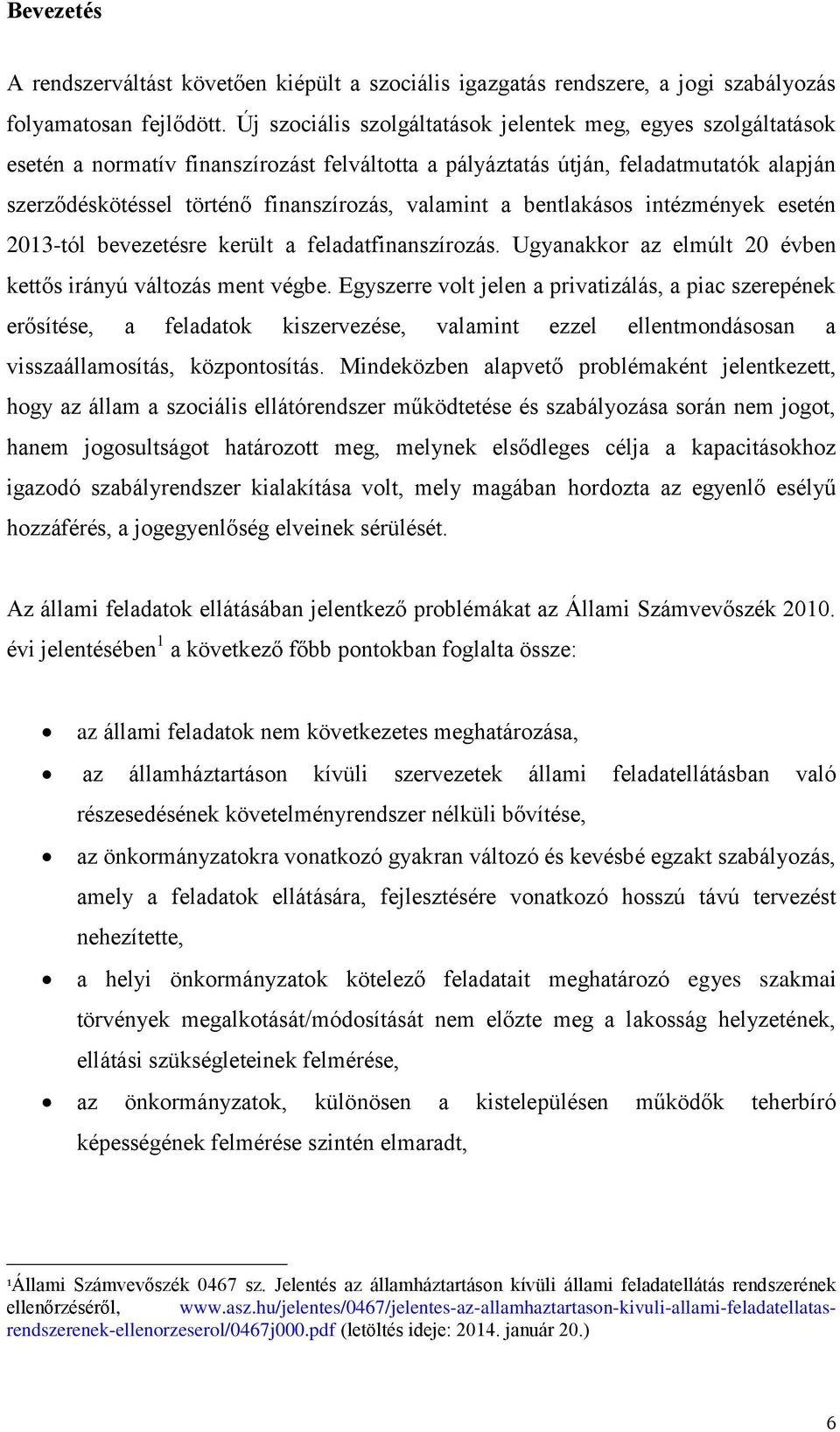 valamint a bentlakásos intézmények esetén 2013-tól bevezetésre került a feladatfinanszírozás. Ugyanakkor az elmúlt 20 évben kettős irányú változás ment végbe.