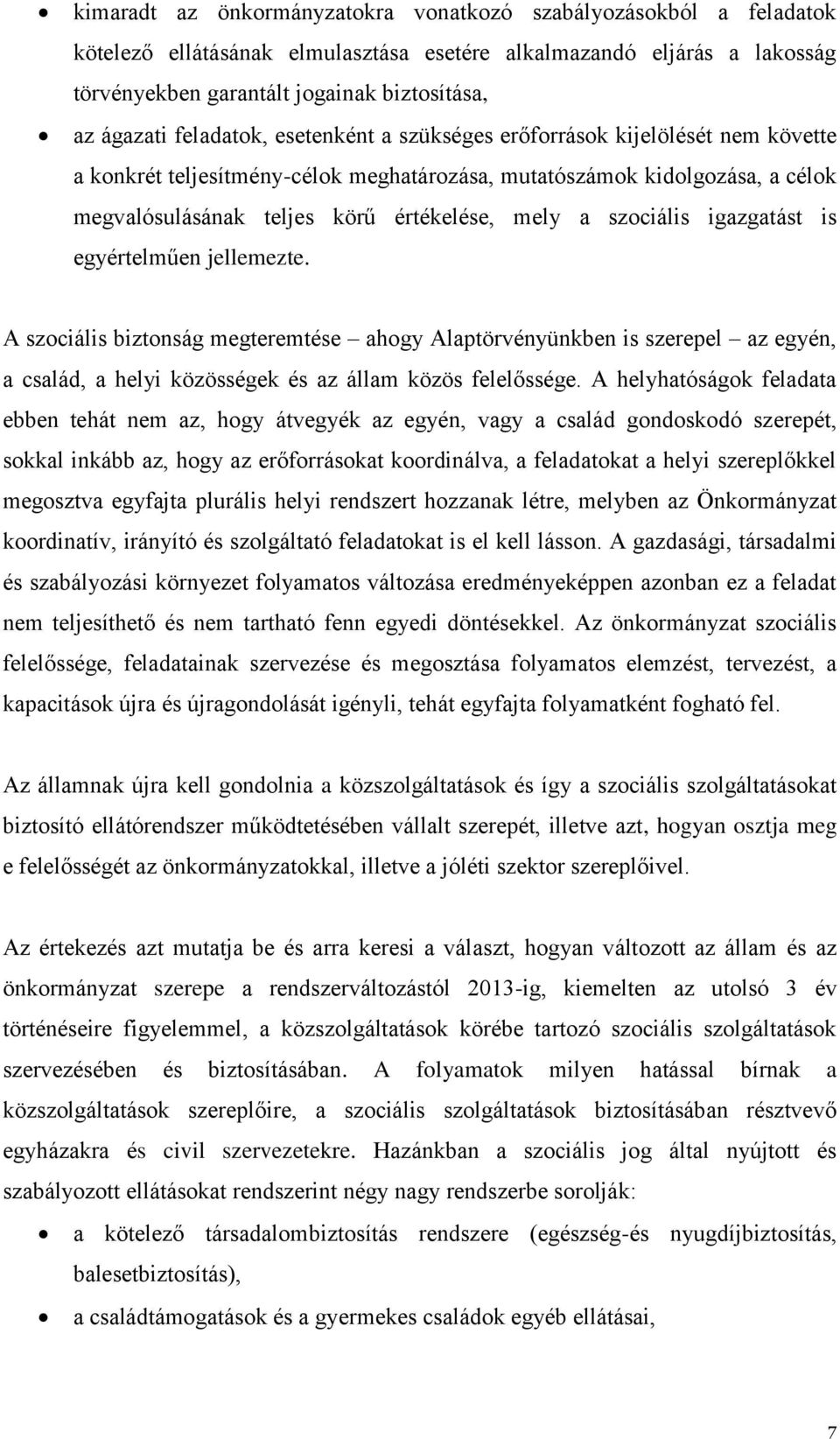 szociális igazgatást is egyértelműen jellemezte. A szociális biztonság megteremtése ahogy Alaptörvényünkben is szerepel az egyén, a család, a helyi közösségek és az állam közös felelőssége.