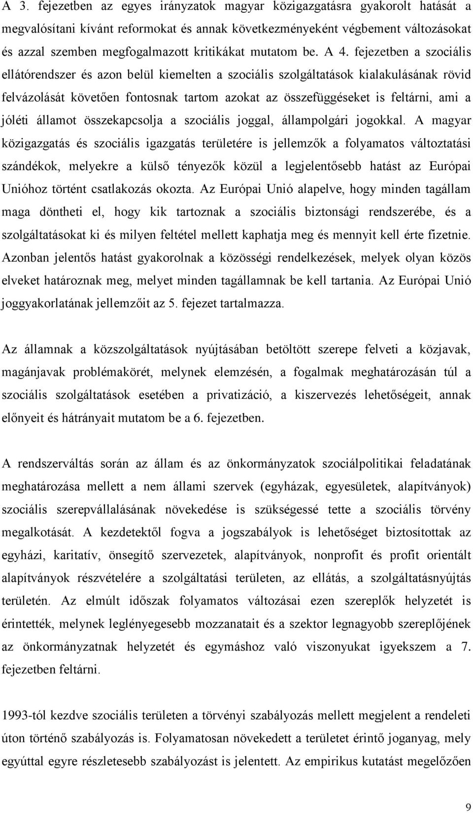 fejezetben a szociális ellátórendszer és azon belül kiemelten a szociális szolgáltatások kialakulásának rövid felvázolását követően fontosnak tartom azokat az összefüggéseket is feltárni, ami a