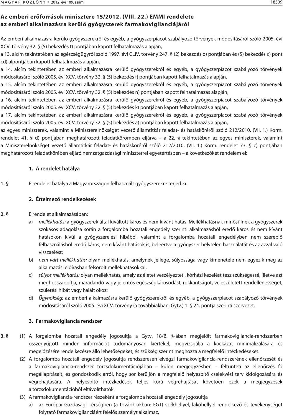 2005. évi XCV. törvény 32. (5) bekezdés t) pontjában kapott felhatalmazás alapján, a 13. alcím tekintetében az egészségügyrõl szóló 1997. évi CLIV. törvény 247.