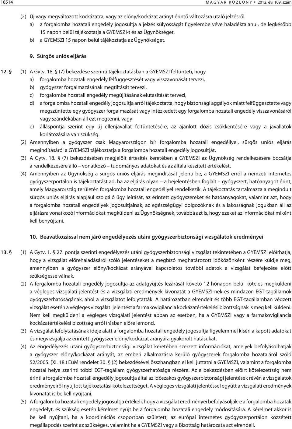 haladéktalanul, de legkésõbb 15 napon belül tájékoztatja a GYEMSZI-t és az Ügynökséget, b) a GYEMSZI 15 napon belül tájékoztatja az Ügynökséget. 9. Sürgõs uniós eljárás 12. (1) A Gytv. 18.