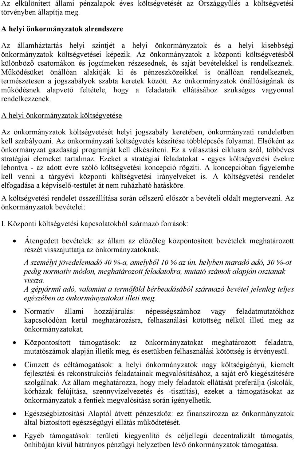 Az önkormányzatok a központi költségvetésből különböző csatornákon és jogcímeken részesednek, és saját bevételekkel is rendelkeznek.