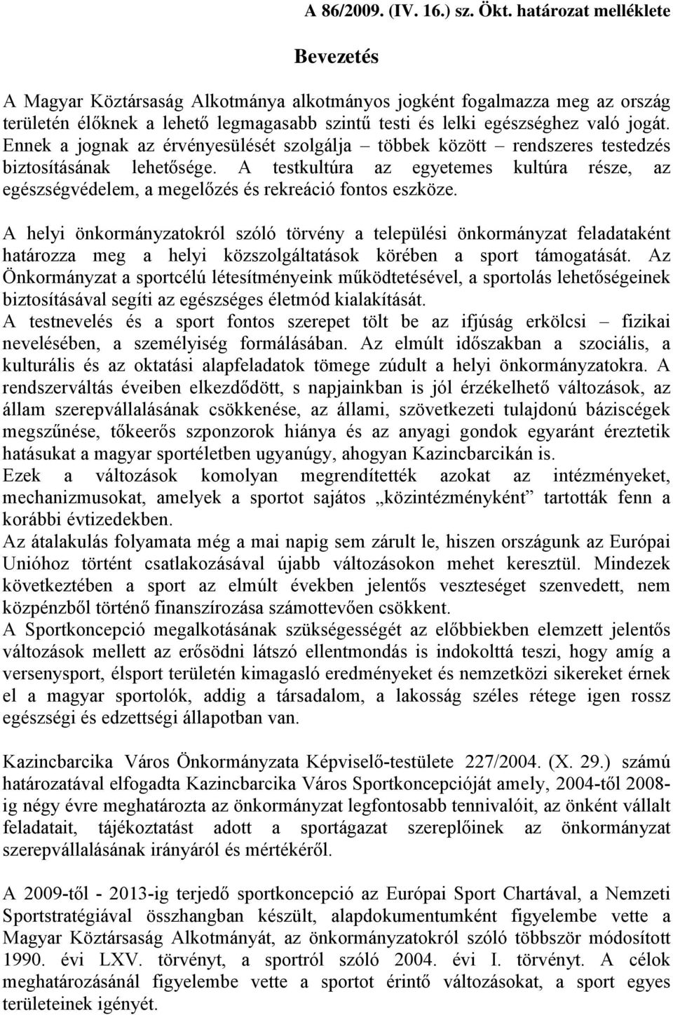 Ennek a jognak az érvényesülését szolgálja többek között rendszeres testedzés biztosításának lehetősége.