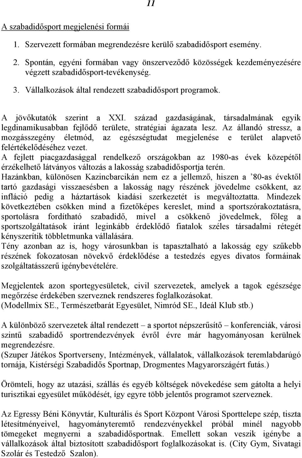 század gazdaságának, társadalmának egyik legdinamikusabban fejlődő területe, stratégiai ágazata lesz.