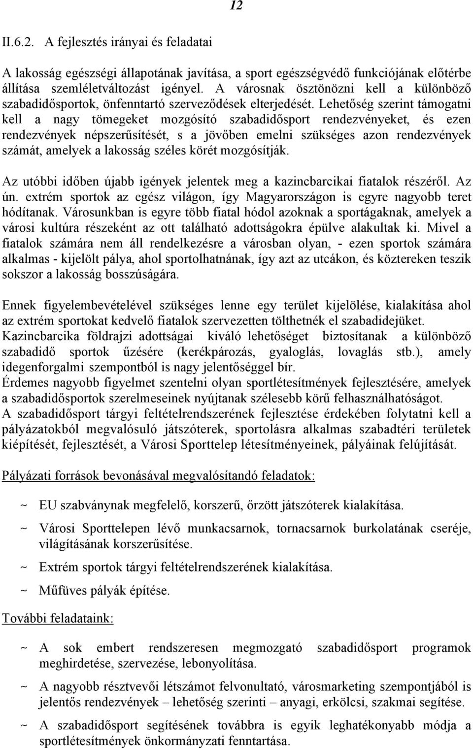 Lehetőség szerint támogatni kell a nagy tömegeket mozgósító szabadidősport rendezvényeket, és ezen rendezvények népszerűsítését, s a jövőben emelni szükséges azon rendezvények számát, amelyek a