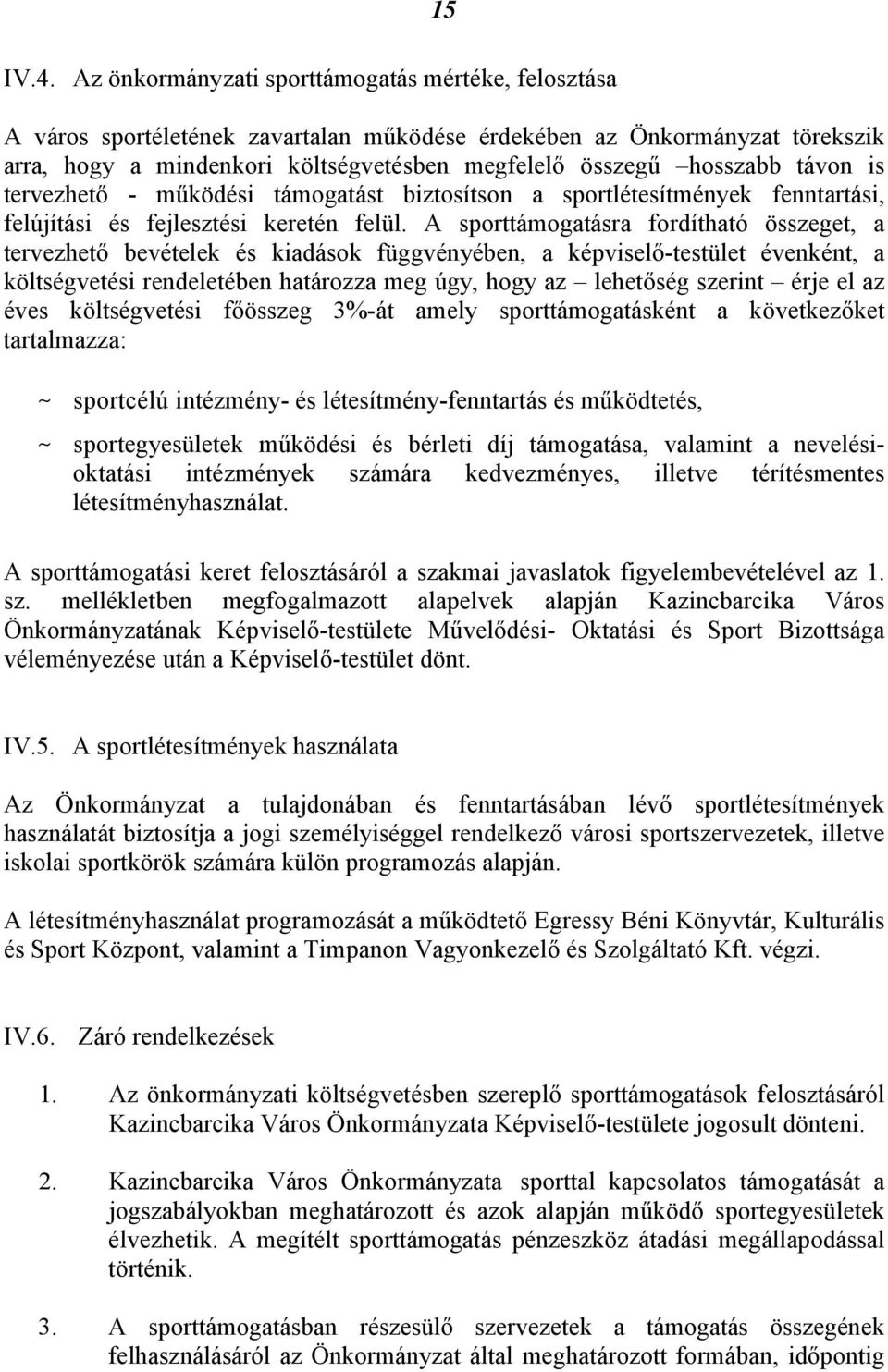 távon is tervezhető - működési támogatást biztosítson a sportlétesítmények fenntartási, felújítási és fejlesztési keretén felül.