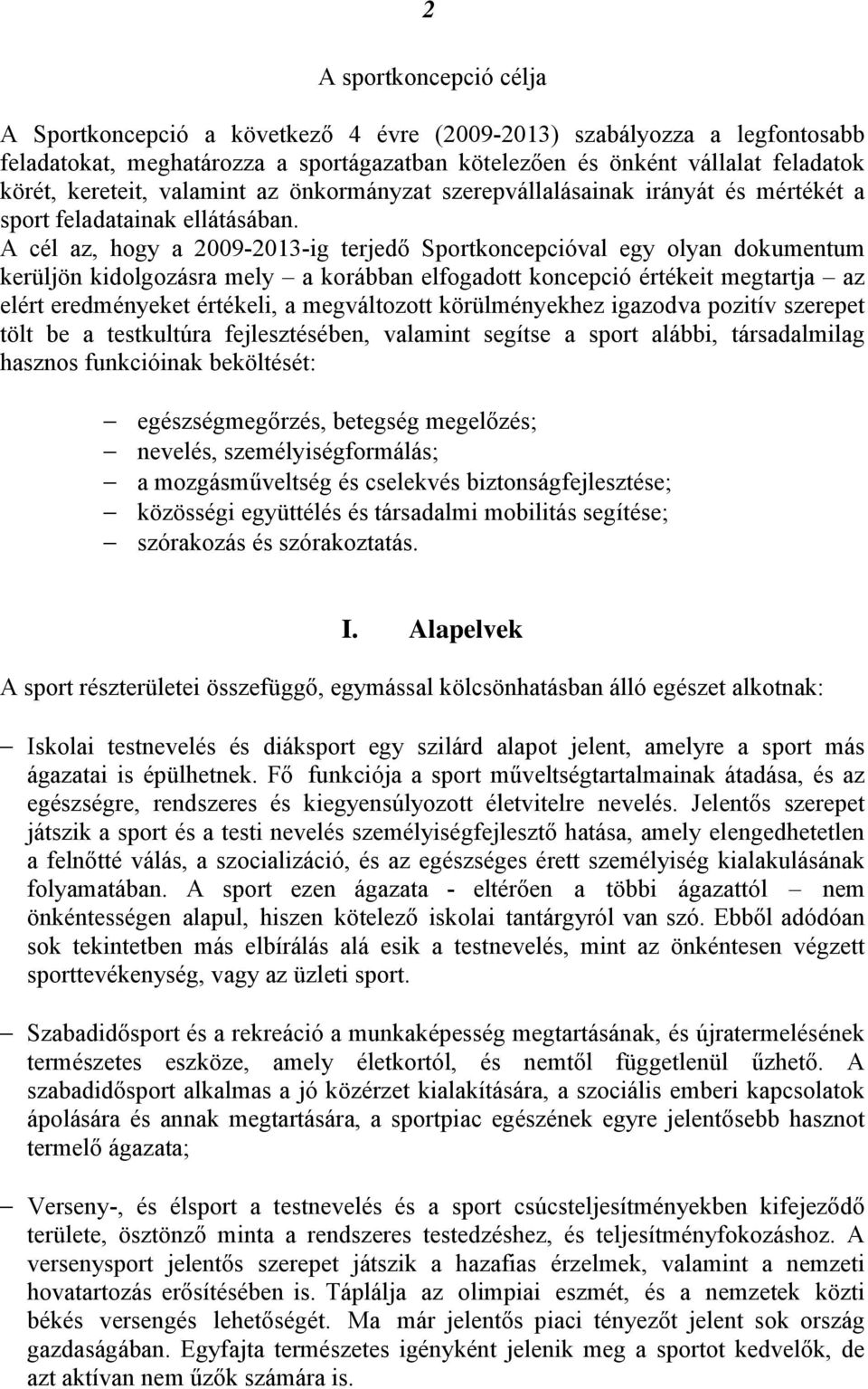 A cél az, hogy a 2009-2013-ig terjedő Sportkoncepcióval egy olyan dokumentum kerüljön kidolgozásra mely a korábban elfogadott koncepció értékeit megtartja az elért eredményeket értékeli, a