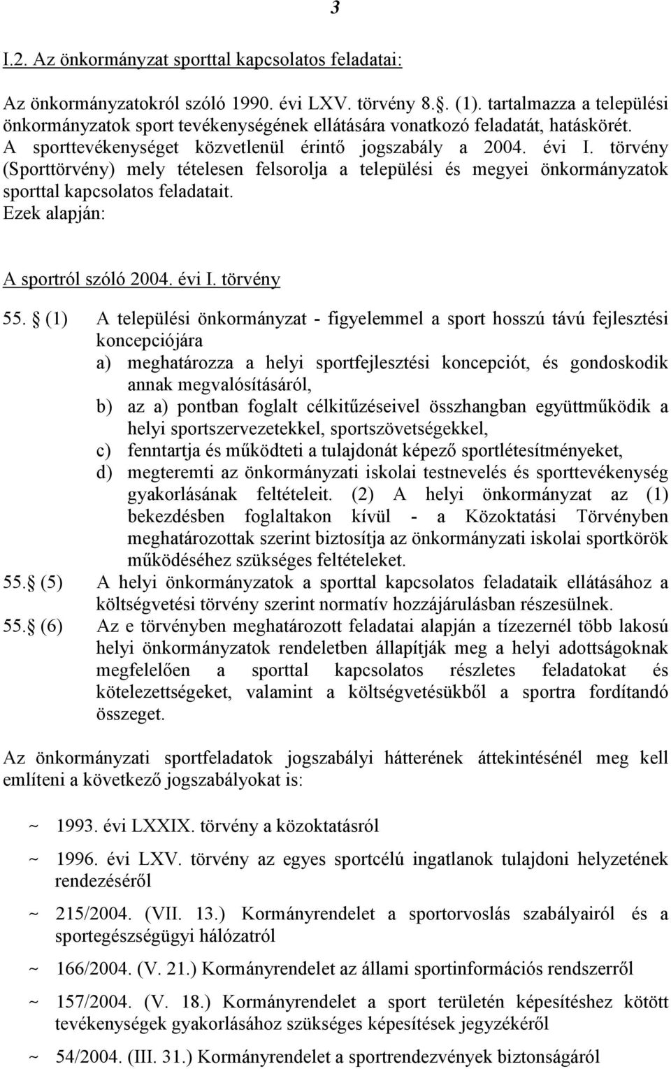 törvény (Sporttörvény) mely tételesen felsorolja a települési és megyei önkormányzatok sporttal kapcsolatos feladatait. Ezek alapján: A sportról szóló 2004. évi I. törvény 55.