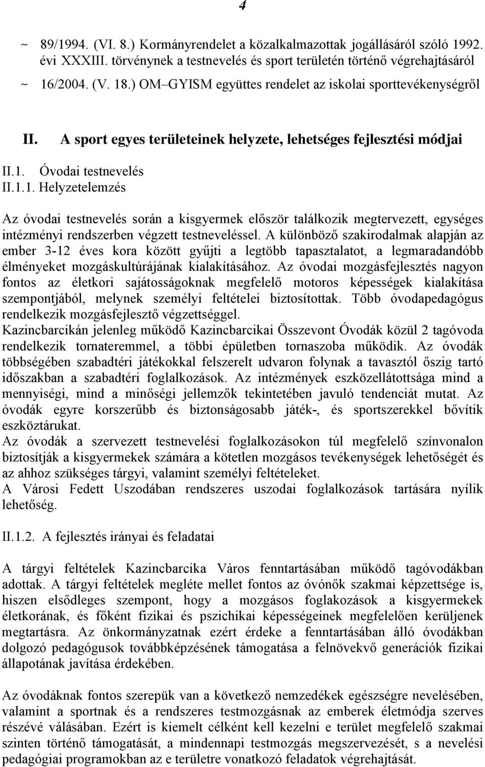 Óvodai testnevelés II.1.1. Helyzetelemzés Az óvodai testnevelés során a kisgyermek először találkozik megtervezett, egységes intézményi rendszerben végzett testneveléssel.