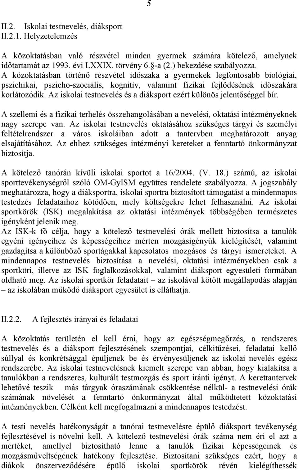 Az iskolai testnevelés és a diáksport ezért különös jelentőséggel bír. A szellemi és a fizikai terhelés összehangolásában a nevelési, oktatási intézményeknek nagy szerepe van.