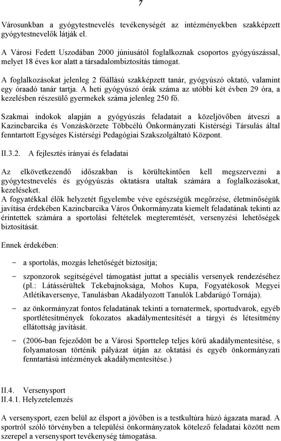 A foglalkozásokat jelenleg 2 főállású szakképzett tanár, gyógyúszó oktató, valamint egy óraadó tanár tartja.