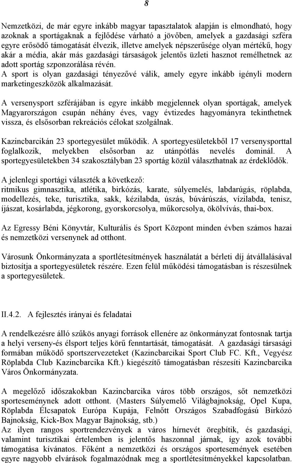 A sport is olyan gazdasági tényezővé válik, amely egyre inkább igényli modern marketingeszközök alkalmazását.