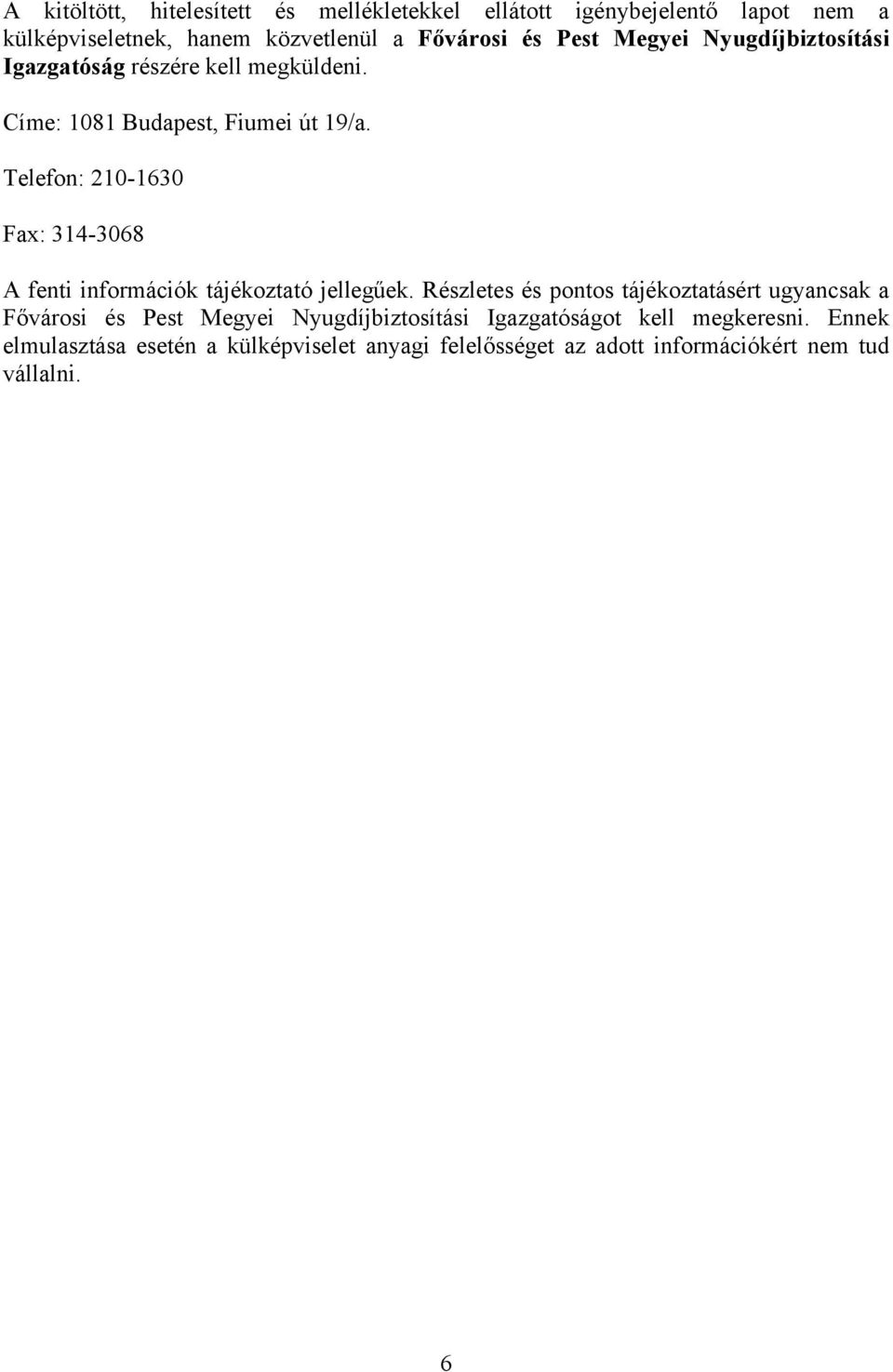 Telefon: 210-1630 Fax: 314-3068 A fenti információk tájékoztató jellegűek.