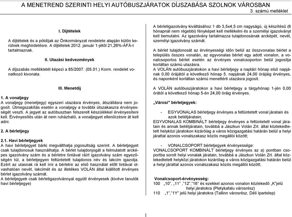 A vonaljegy A vonaljegy (menetjegy) egyszeri utazásra érvényes, átszállásra nem jogosít. Útmegszakítás esetén a vonaljegy a további útszakaszra érvényességét veszti.