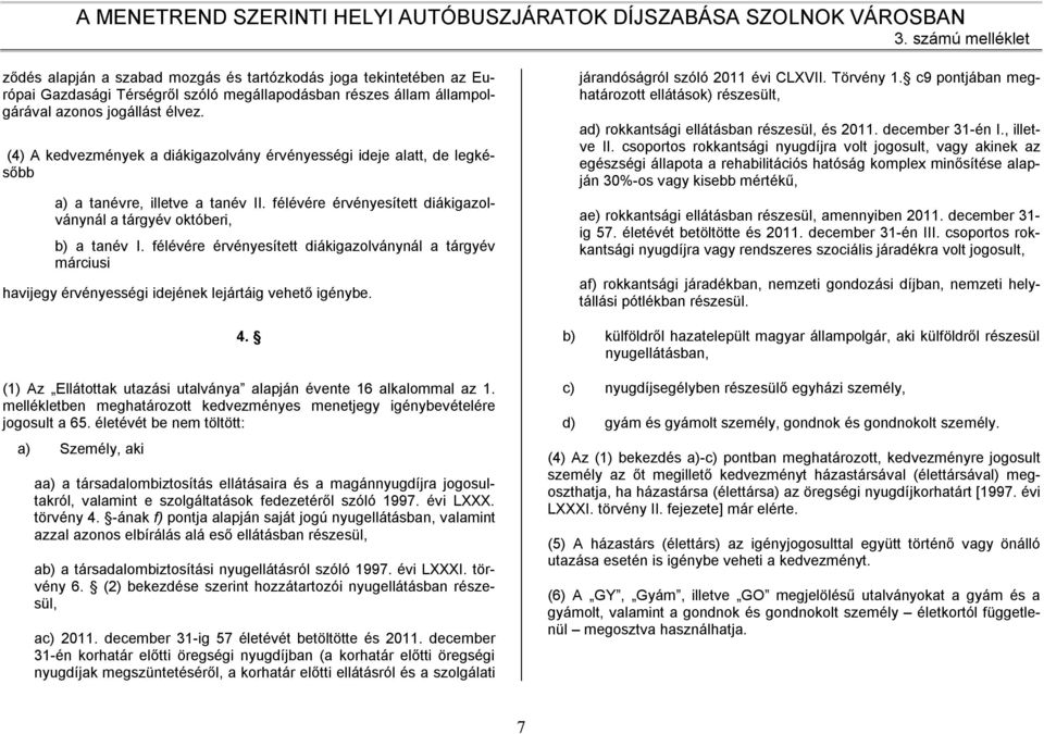 félévére érvényesített diákigazolványnál a tárgyév márciusi havijegy érvényességi idejének lejártáig vehető igénybe. 4. (1) Az Ellátottak utazási utalványa alapján évente 16 alkalommal az 1.