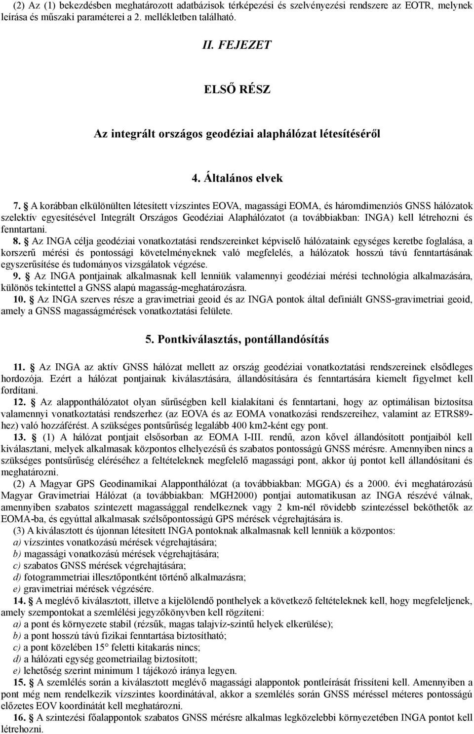 A korábban elkülönülten létesített vízszintes EOVA, magassági EOMA, és háromdimenziós GNSS hálózatok szelektív egyesítésével Integrált Országos Geodéziai Alaphálózatot (a továbbiakban: INGA) kell