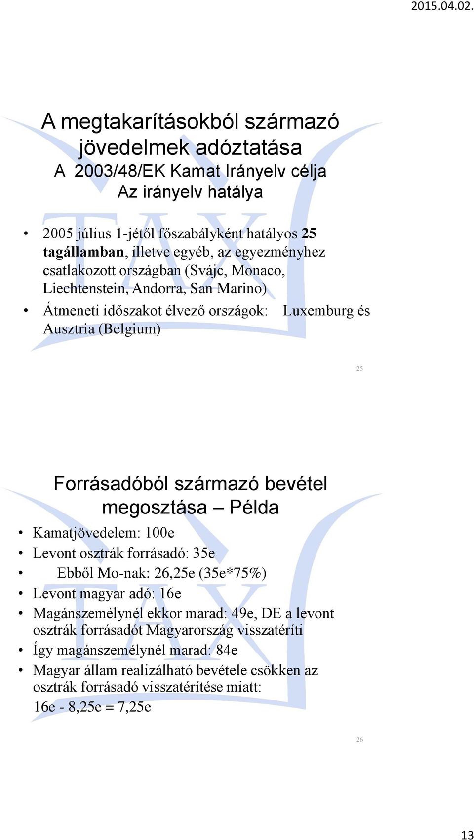 bevétel megosztása Példa Kamatjövedelem: 100e Levont osztrák forrásadó: 35e Ebből Mo-nak: 26,25e (35e*75%) Levont magyar adó: 16e Magánszemélynél ekkor marad: 49e, DE a levont