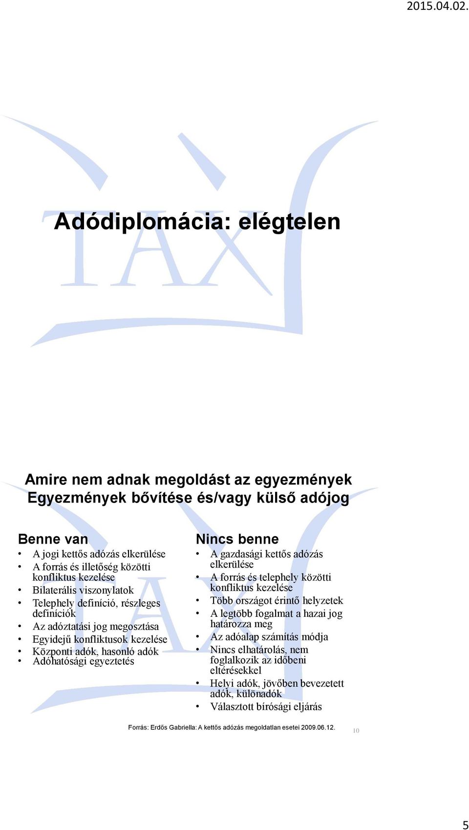 benne A gazdasági kettős adózás elkerülése A forrás és telephely közötti konfliktus kezelése Több országot érintő helyzetek A legtöbb fogalmat a hazai jog határozza meg Az adóalap számítás módja