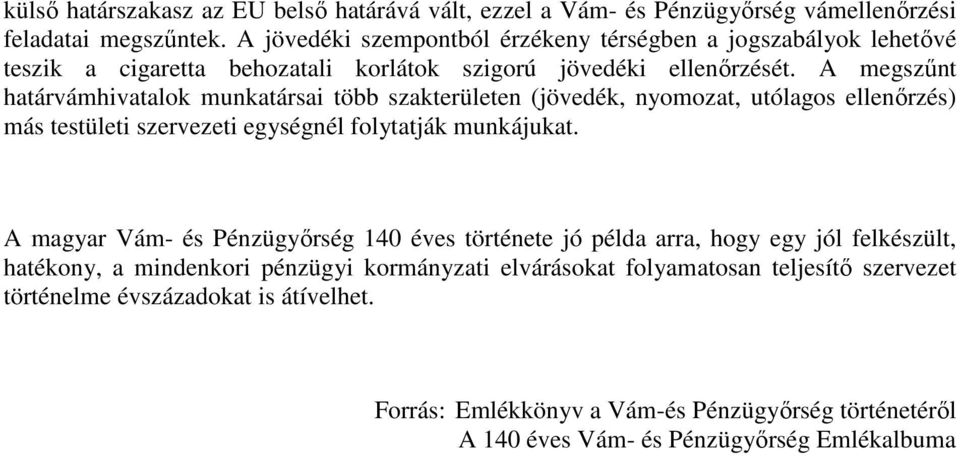 A megszőnt határvámhivatalok munkatársai több szakterületen (jövedék, nyomozat, utólagos ellenırzés) más testületi szervezeti egységnél folytatják munkájukat.