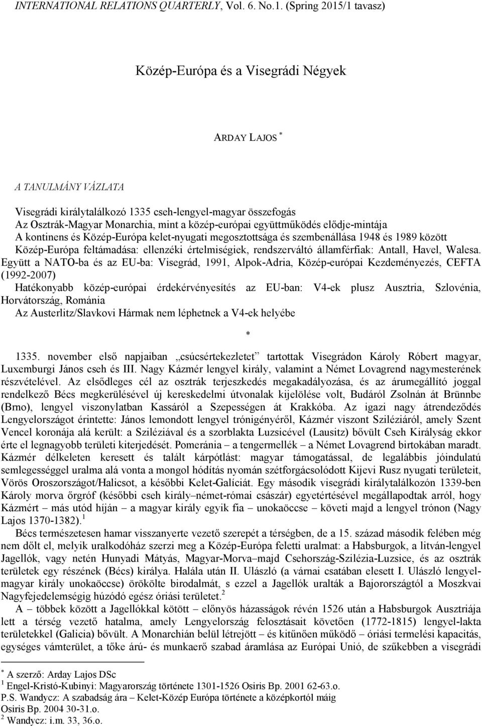 közép-európai együttmőködés elıdje-mintája A kontinens és Közép-Európa kelet-nyugati megosztottsága és szembenállása 1948 és 1989 között Közép-Európa feltámadása: ellenzéki értelmiségiek,