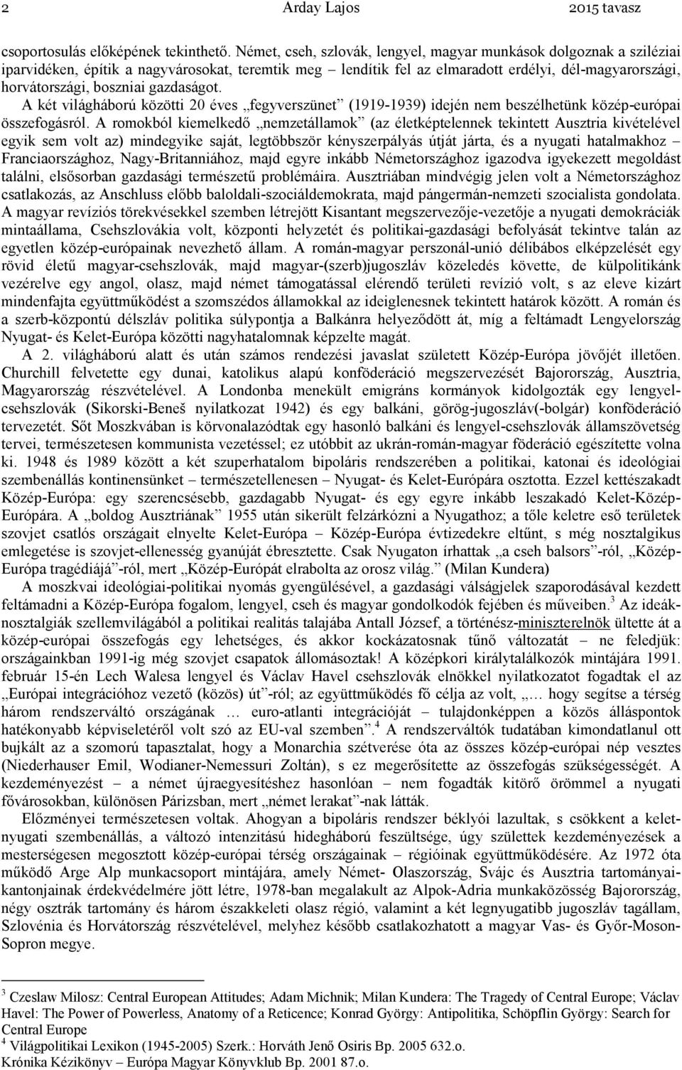 gazdaságot. A két világháború közötti 20 éves fegyverszünet (1919-1939) idején nem beszélhetünk közép-európai összefogásról.