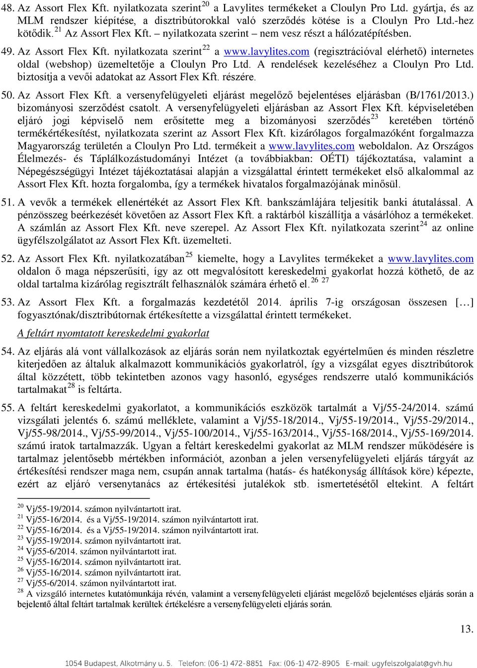 com (regisztrációval elérhető) internetes oldal (webshop) üzemeltetője a Cloulyn Pro Ltd. A rendelések kezeléséhez a Cloulyn Pro Ltd. biztosítja a vevői adatokat az Assort Flex Kft. részére. 50.