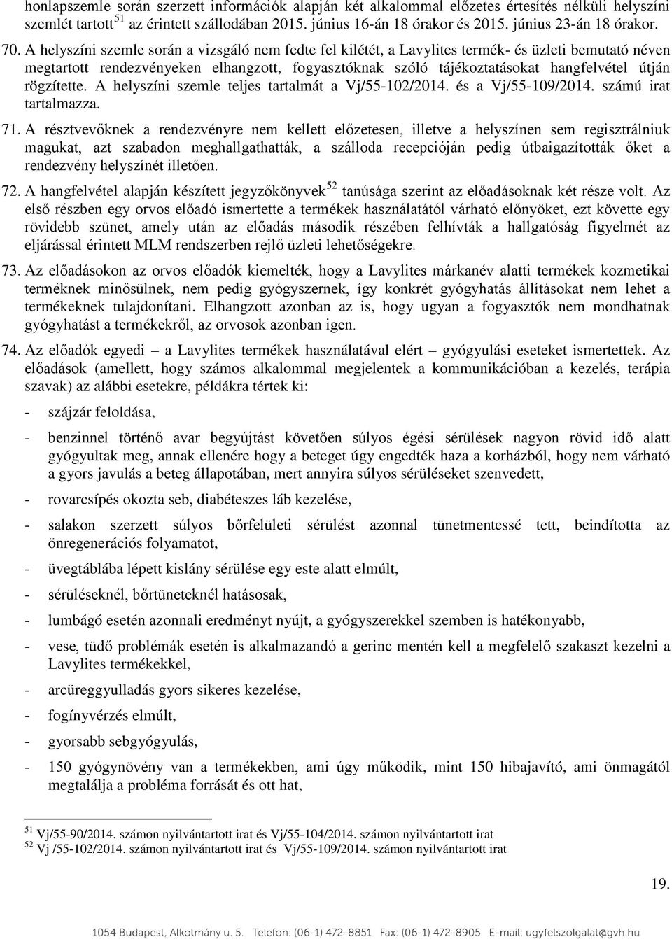 A helyszíni szemle során a vizsgáló nem fedte fel kilétét, a Lavylites termék- és üzleti bemutató néven megtartott rendezvényeken elhangzott, fogyasztóknak szóló tájékoztatásokat hangfelvétel útján