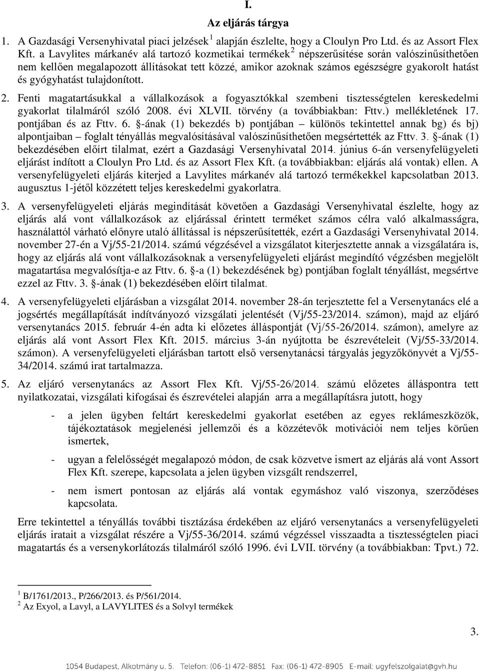 gyógyhatást tulajdonított. 2. Fenti magatartásukkal a vállalkozások a fogyasztókkal szembeni tisztességtelen kereskedelmi gyakorlat tilalmáról szóló 2008. évi XLVII. törvény (a továbbiakban: Fttv.