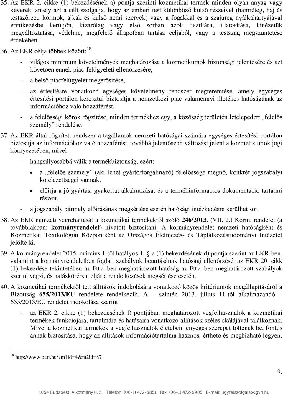 körmök, ajkak és külső nemi szervek) vagy a fogakkal és a szájüreg nyálkahártyájával érintkezésbe kerüljön, kizárólag vagy első sorban azok tisztítása, illatosítása, kinézetük megváltoztatása,