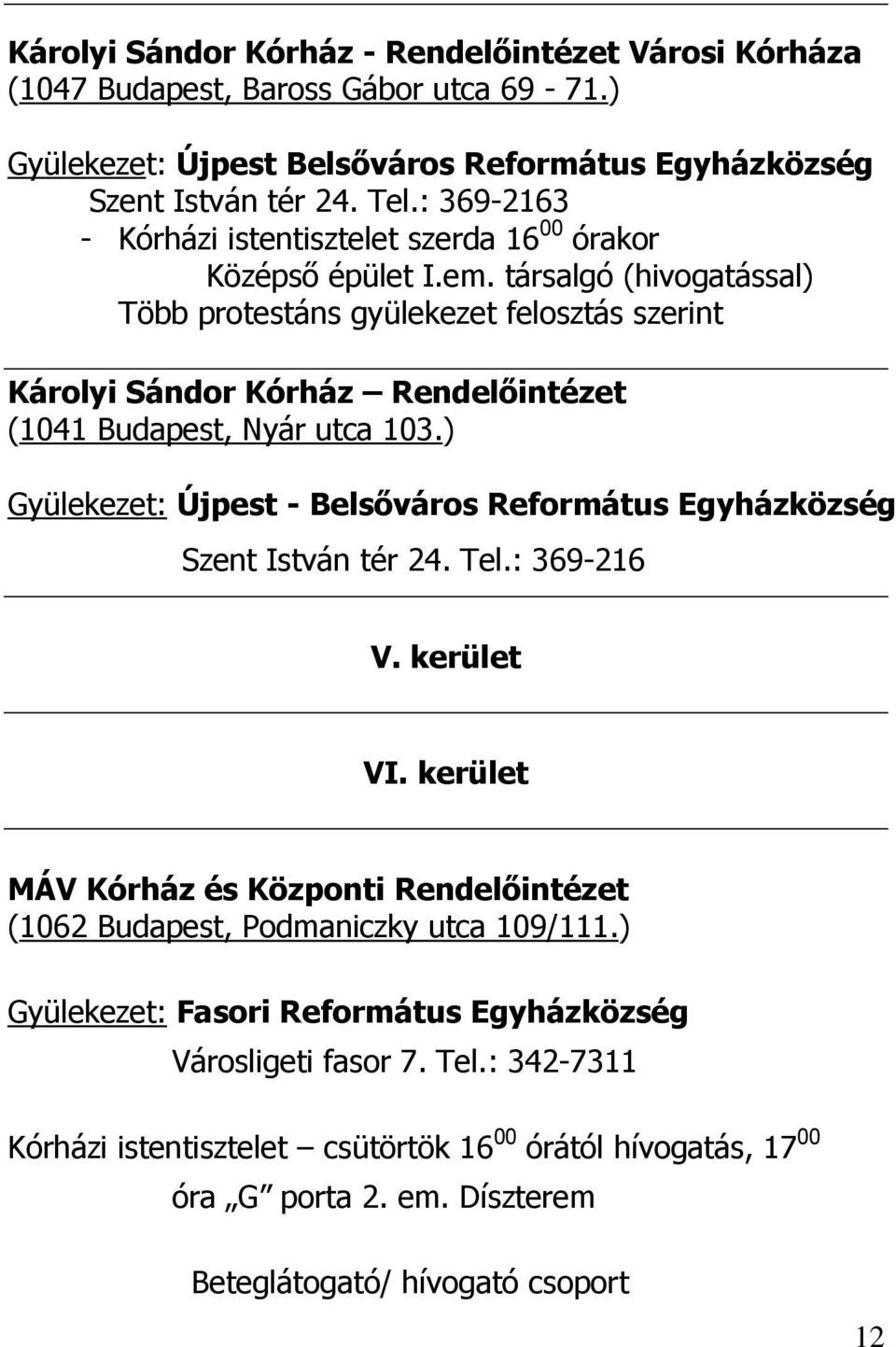 társalgó (hivogatással) Több protestáns gyülekezet felosztás szerint Károlyi Sándor Kórház Rendelıintézet (1041 Budapest, Nyár utca 103.