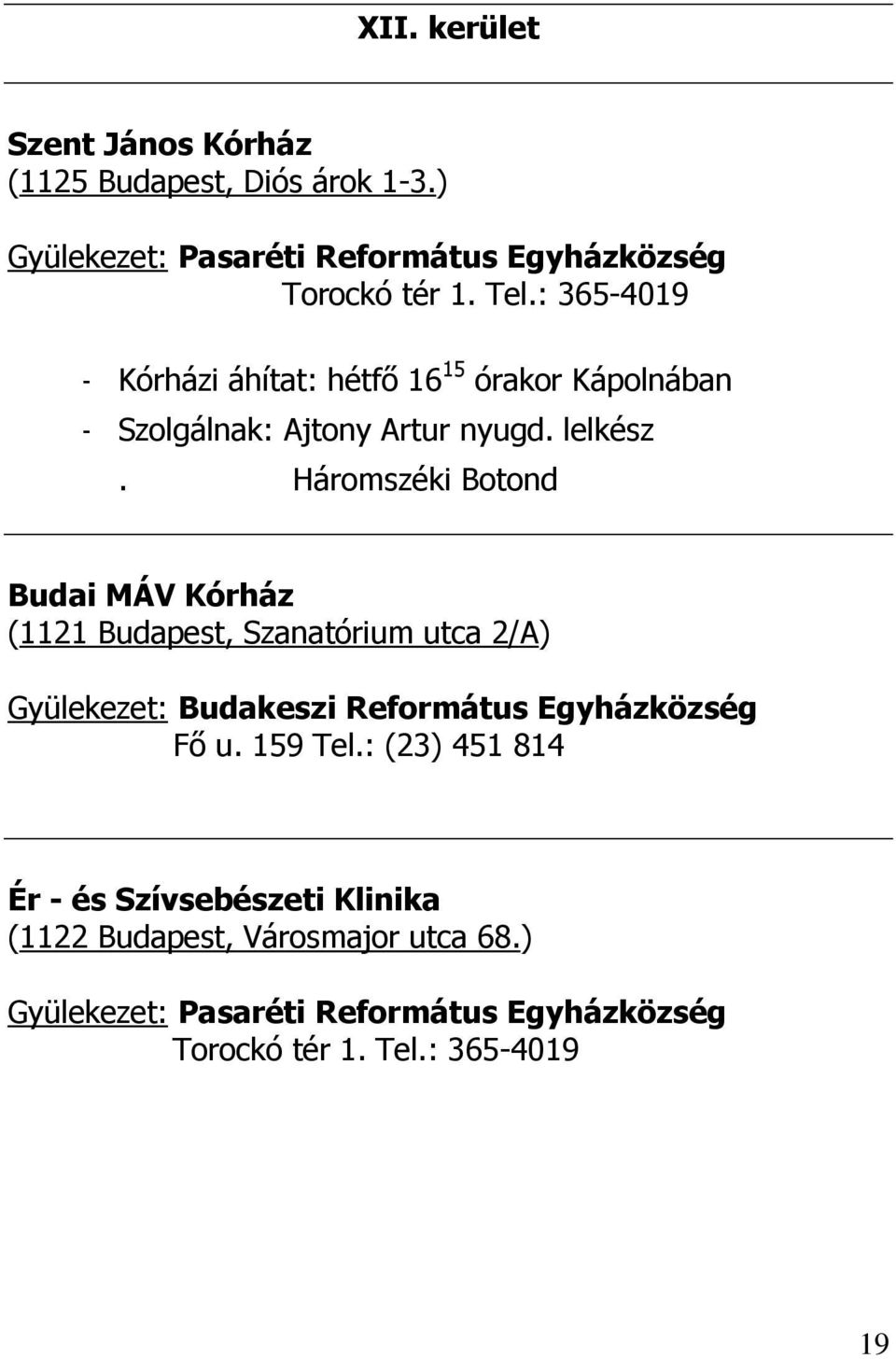 Háromszéki Botond Budai MÁV Kórház (1121 Budapest, Szanatórium utca 2/A) Gyülekezet: Budakeszi Református Egyházközség Fı u.